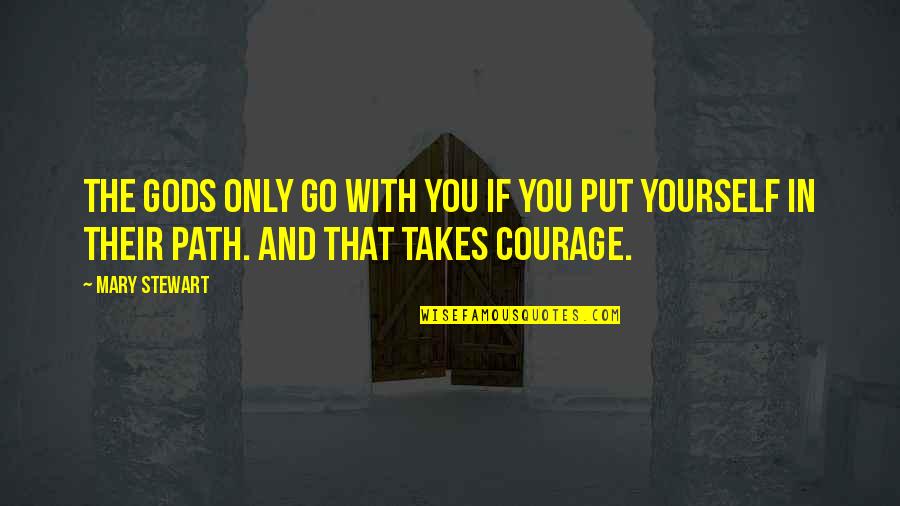 Courage In Yourself Quotes By Mary Stewart: The gods only go with you if you