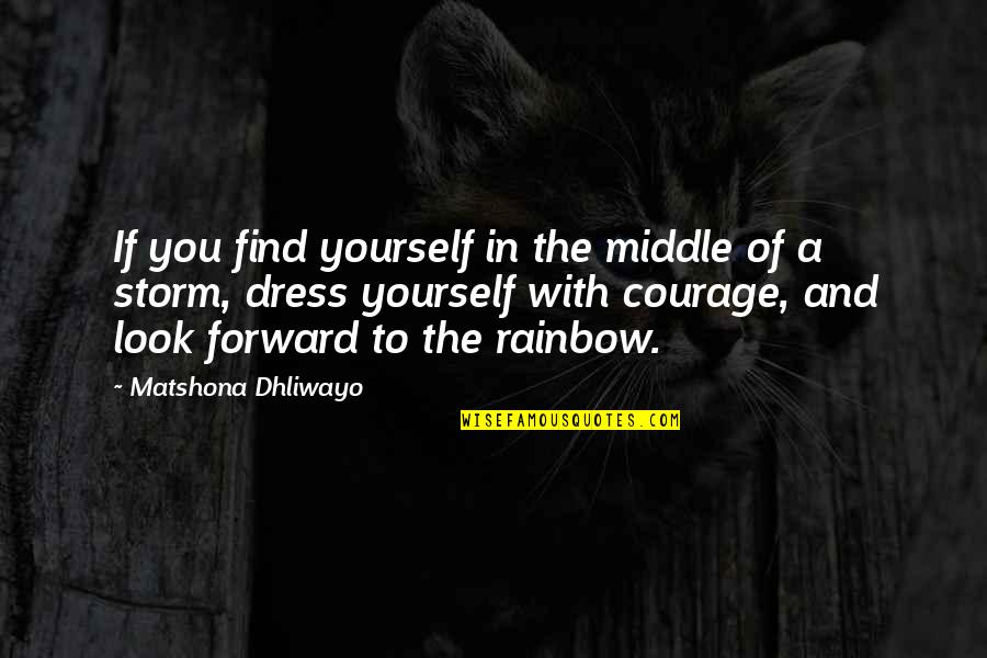 Courage In Yourself Quotes By Matshona Dhliwayo: If you find yourself in the middle of