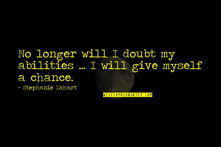 Courage In Yourself Quotes By Stephanie Lahart: No longer will I doubt my abilities ...