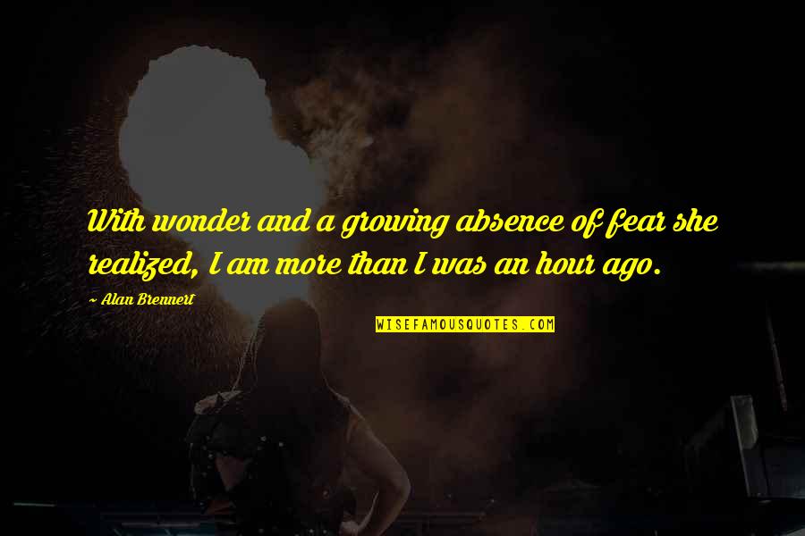 'courage Is Not The Absence Of Fear' Quotes By Alan Brennert: With wonder and a growing absence of fear