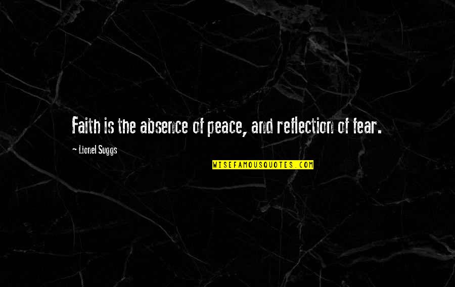 'courage Is Not The Absence Of Fear' Quotes By Lionel Suggs: Faith is the absence of peace, and reflection