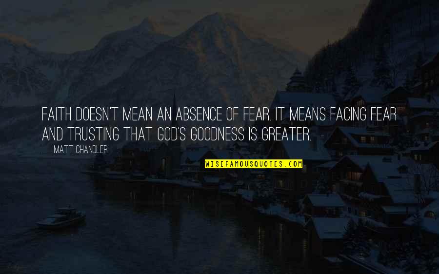 'courage Is Not The Absence Of Fear' Quotes By Matt Chandler: Faith doesn't mean an absence of fear. It