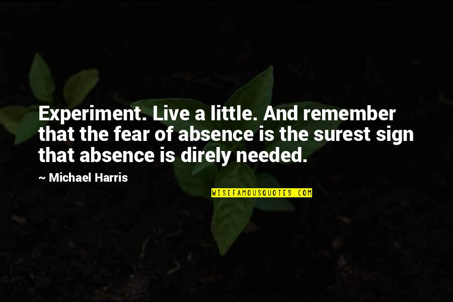 'courage Is Not The Absence Of Fear' Quotes By Michael Harris: Experiment. Live a little. And remember that the