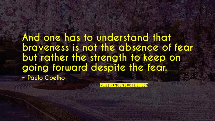 'courage Is Not The Absence Of Fear' Quotes By Paulo Coelho: And one has to understand that braveness is