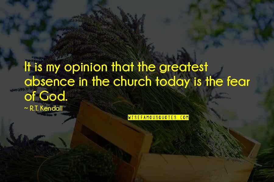 'courage Is Not The Absence Of Fear' Quotes By R.T. Kendall: It is my opinion that the greatest absence