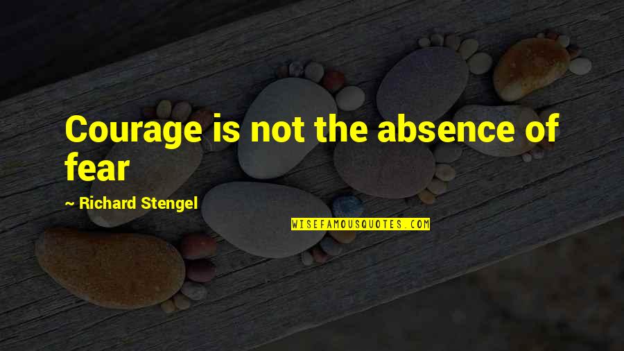 'courage Is Not The Absence Of Fear' Quotes By Richard Stengel: Courage is not the absence of fear