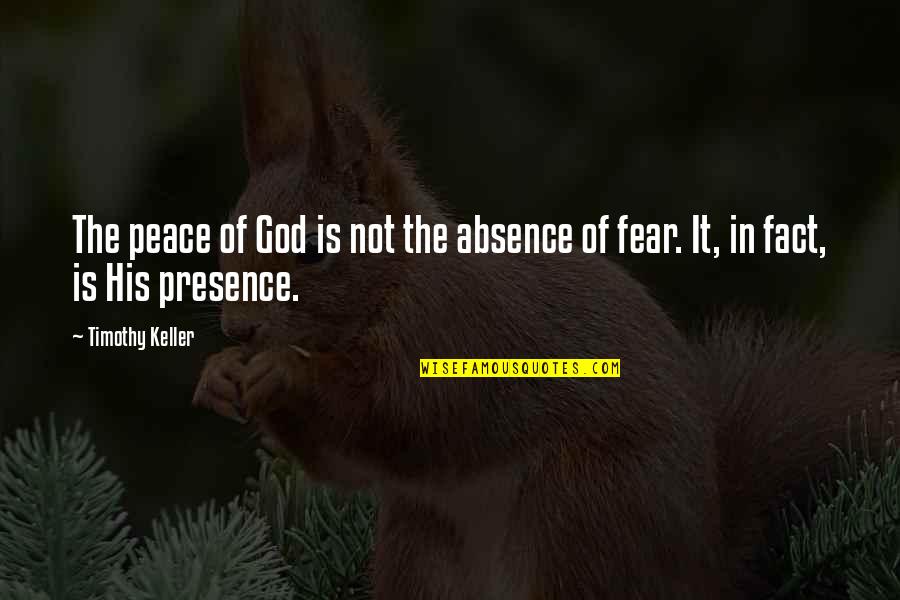 'courage Is Not The Absence Of Fear' Quotes By Timothy Keller: The peace of God is not the absence