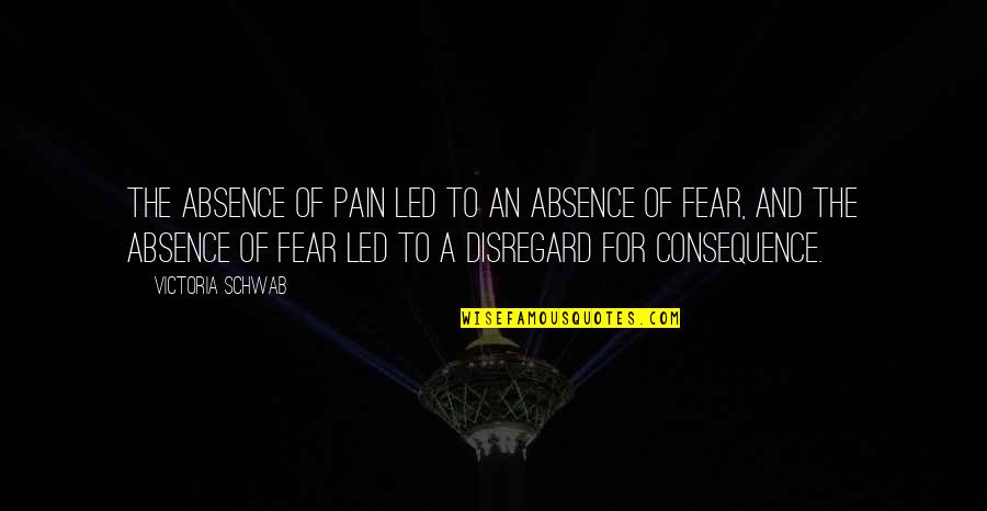 'courage Is Not The Absence Of Fear' Quotes By Victoria Schwab: The absence of pain led to an absence