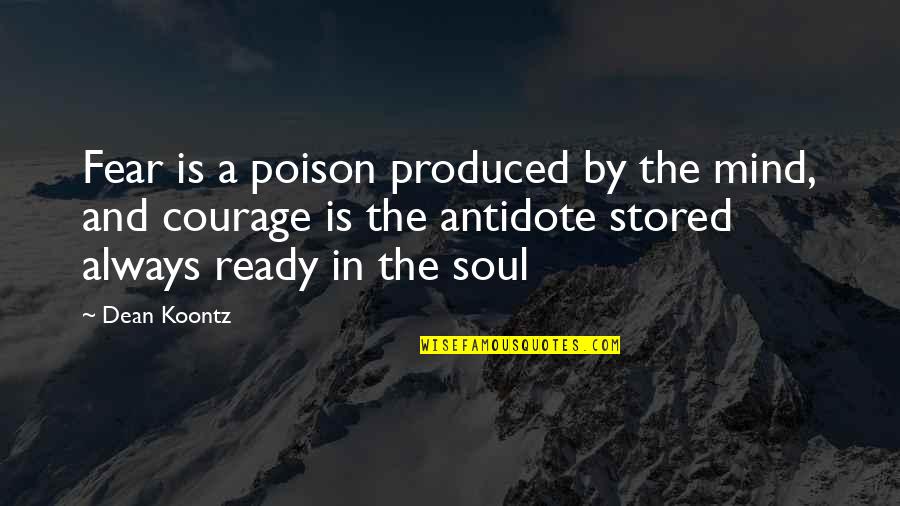 Courage Is Quotes By Dean Koontz: Fear is a poison produced by the mind,