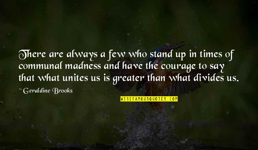 Courage Is Quotes By Geraldine Brooks: There are always a few who stand up