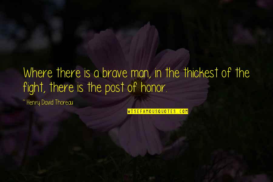 Courage Is Quotes By Henry David Thoreau: Where there is a brave man, in the