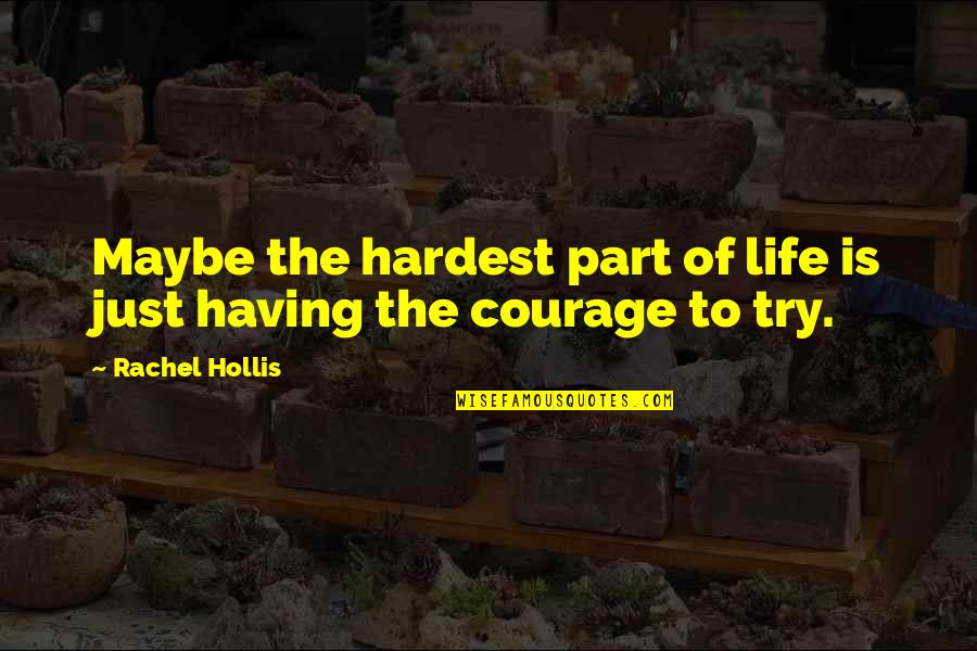 Courage Is Quotes By Rachel Hollis: Maybe the hardest part of life is just
