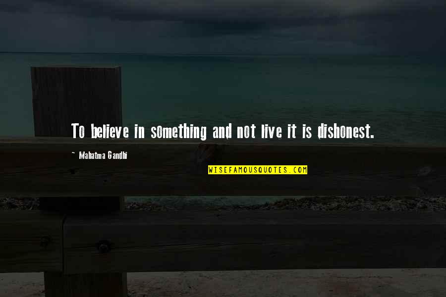 Courage Mahatma Gandhi Quotes By Mahatma Gandhi: To believe in something and not live it