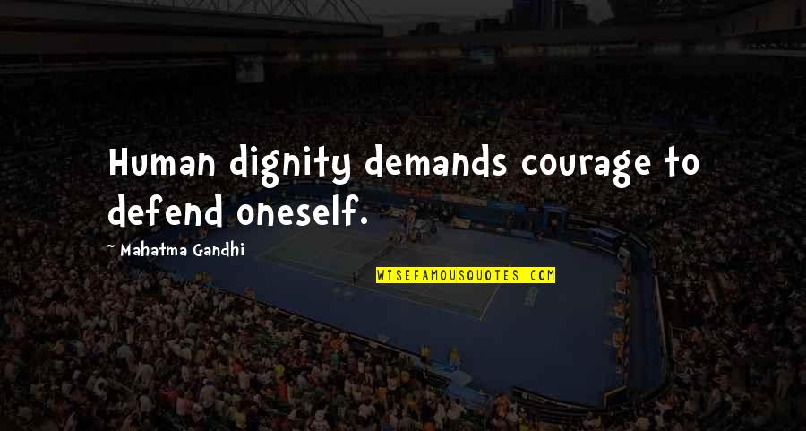Courage Mahatma Gandhi Quotes By Mahatma Gandhi: Human dignity demands courage to defend oneself.