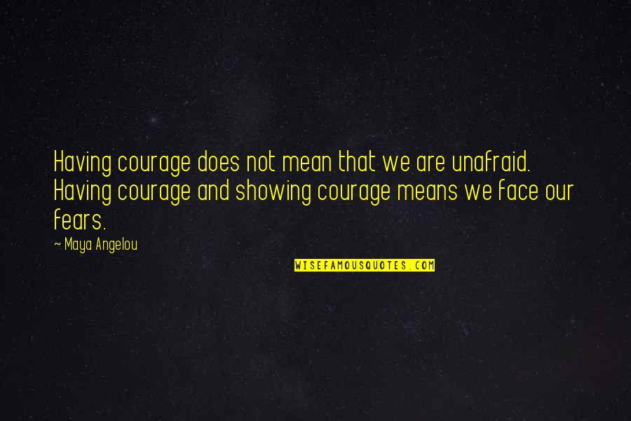 Courage Maya Angelou Quotes By Maya Angelou: Having courage does not mean that we are