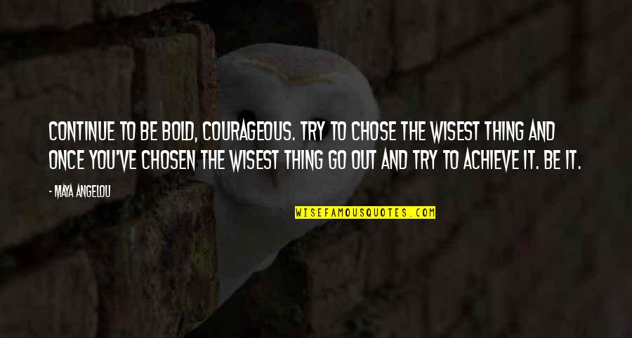 Courage Maya Angelou Quotes By Maya Angelou: Continue to be bold, courageous. Try to chose