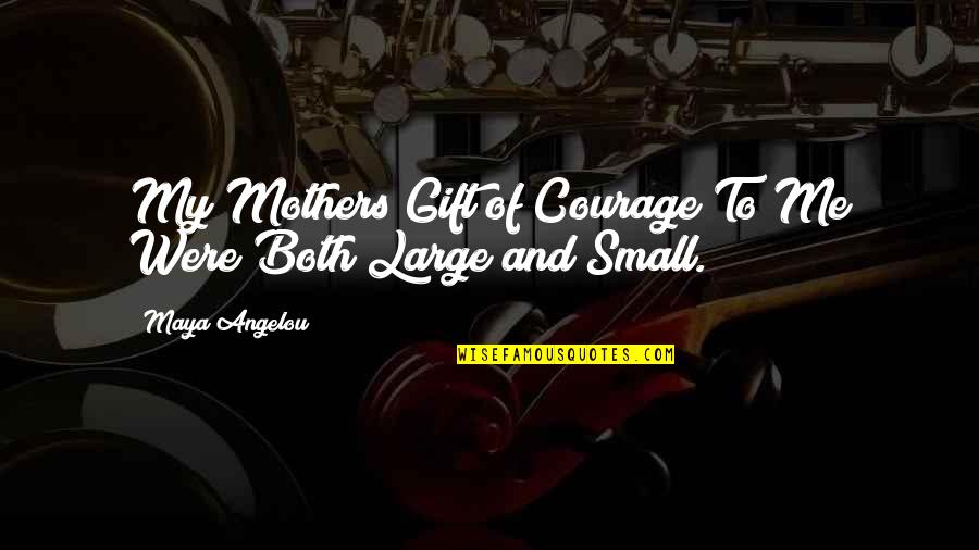 Courage Maya Angelou Quotes By Maya Angelou: My Mothers Gift of Courage To Me Were