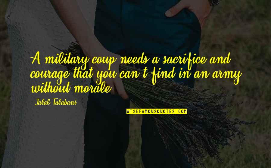 Courage Military Quotes By Jalal Talabani: A military coup needs a sacrifice and courage