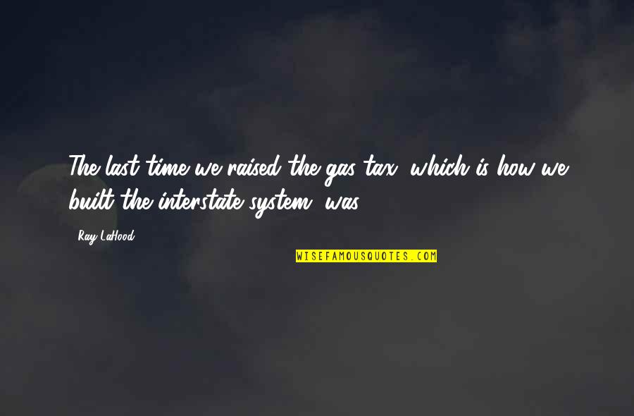 Courage Nelson Mandela Quotes By Ray LaHood: The last time we raised the gas tax,