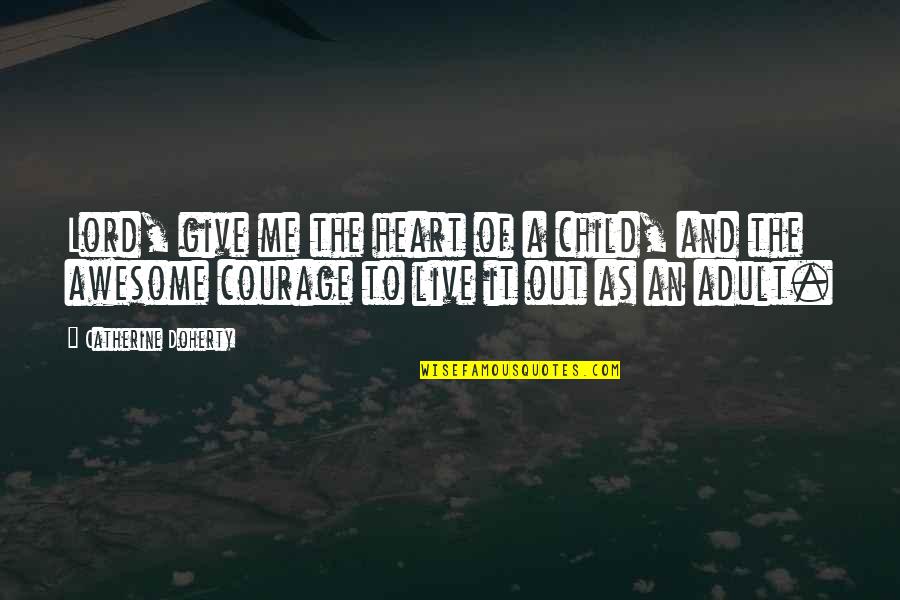 Courage Of The Heart Quotes By Catherine Doherty: Lord, give me the heart of a child,