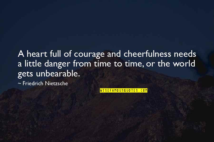 Courage Of The Heart Quotes By Friedrich Nietzsche: A heart full of courage and cheerfulness needs