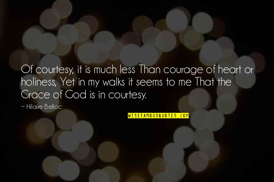 Courage Of The Heart Quotes By Hilaire Belloc: Of courtesy, it is much less Than courage