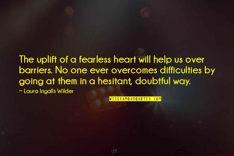 Courage Of The Heart Quotes By Laura Ingalls Wilder: The uplift of a fearless heart will help