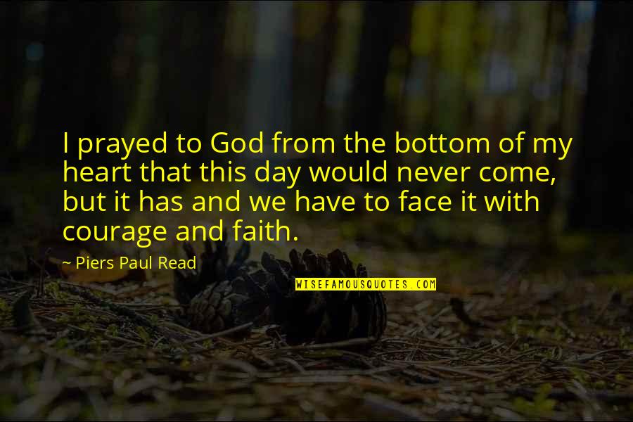Courage Of The Heart Quotes By Piers Paul Read: I prayed to God from the bottom of