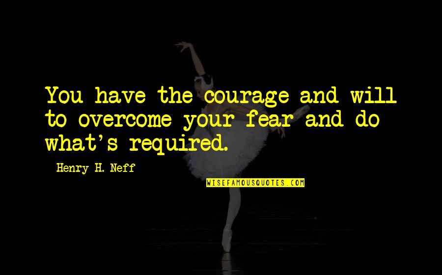 Courage Overcome Fear Quotes By Henry H. Neff: You have the courage and will to overcome