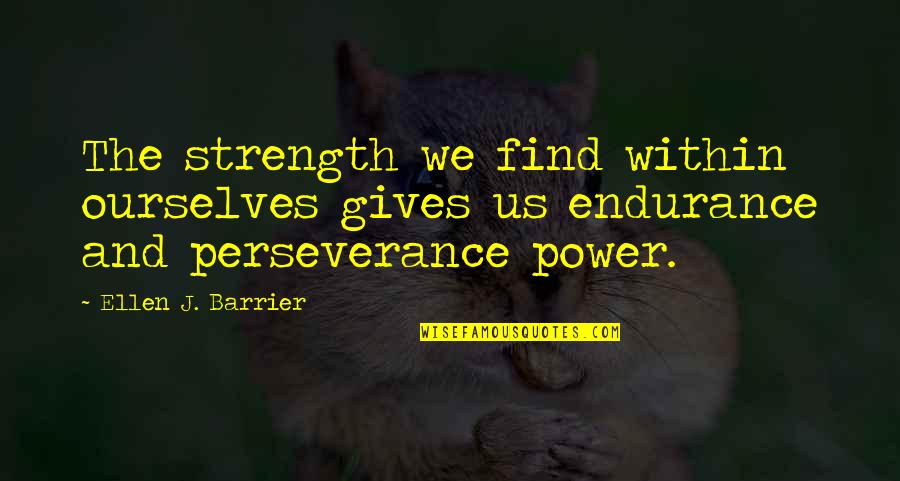 Courage Perseverance Quotes By Ellen J. Barrier: The strength we find within ourselves gives us