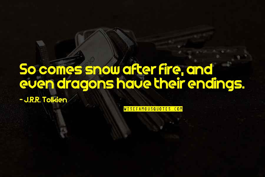 Courage Perseverance Quotes By J.R.R. Tolkien: So comes snow after fire, and even dragons