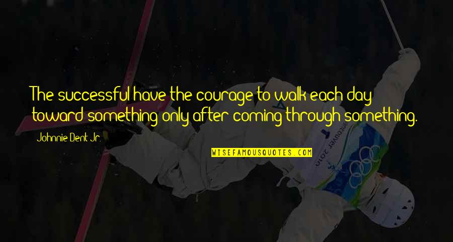Courage Perseverance Quotes By Johnnie Dent Jr.: The successful have the courage to walk each