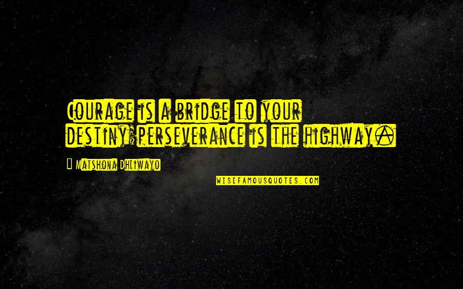 Courage Perseverance Quotes By Matshona Dhliwayo: Courage is a bridge to your destiny;perseverance is