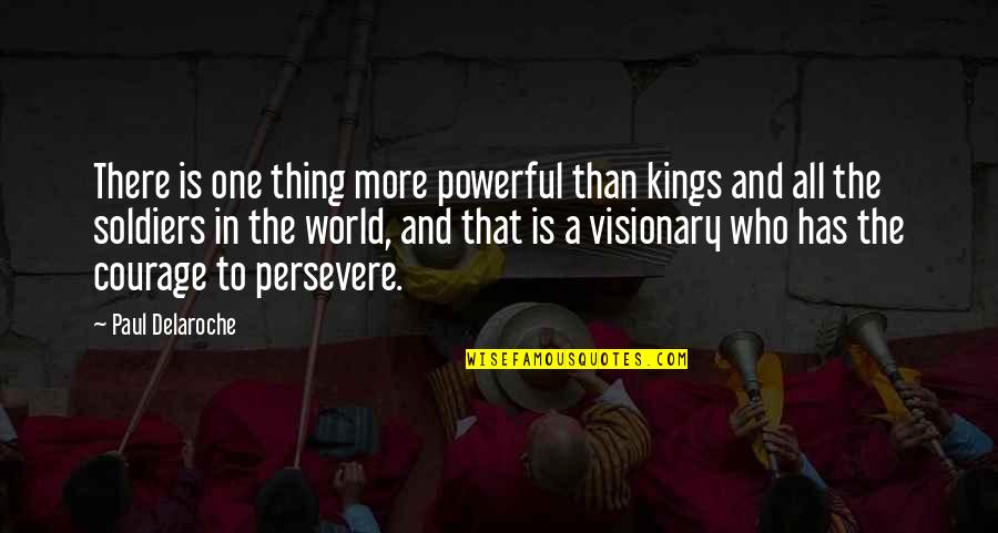 Courage Perseverance Quotes By Paul Delaroche: There is one thing more powerful than kings