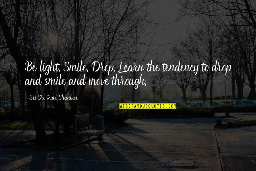 Courage Phrases Quotes By Sri Sri Ravi Shankar: Be light. Smile. Drop. Learn the tendency to