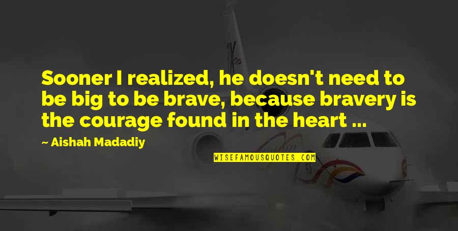 Courage&real Quotes By Aishah Madadiy: Sooner I realized, he doesn't need to be