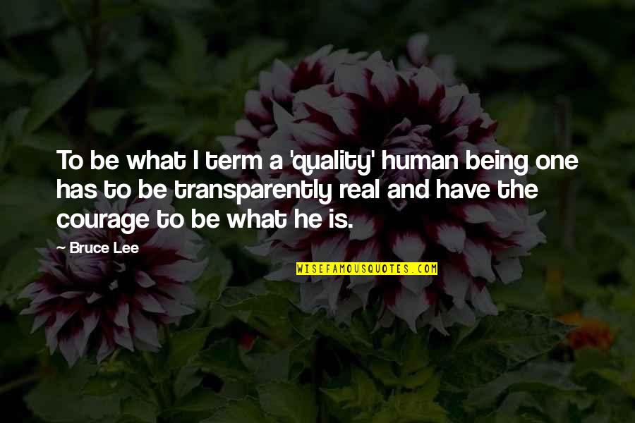 Courage&real Quotes By Bruce Lee: To be what I term a 'quality' human