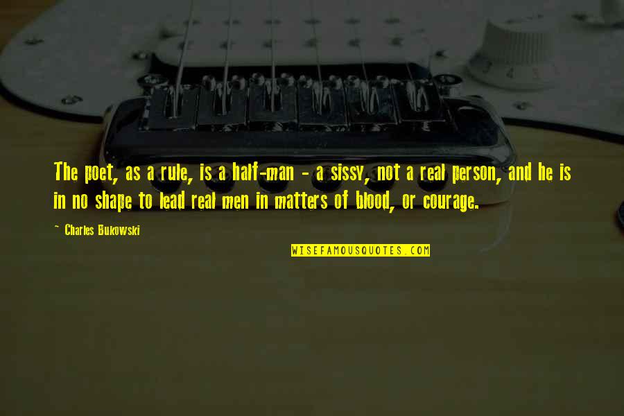 Courage&real Quotes By Charles Bukowski: The poet, as a rule, is a half-man