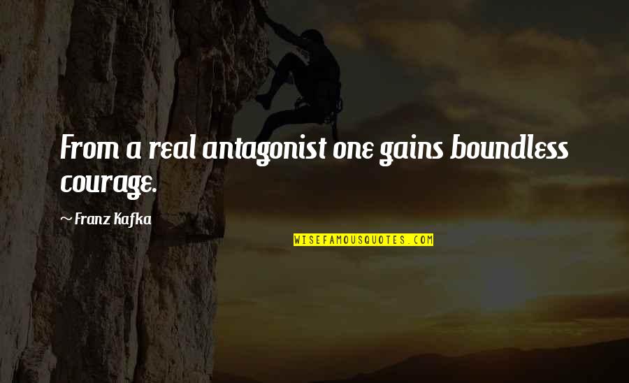 Courage&real Quotes By Franz Kafka: From a real antagonist one gains boundless courage.