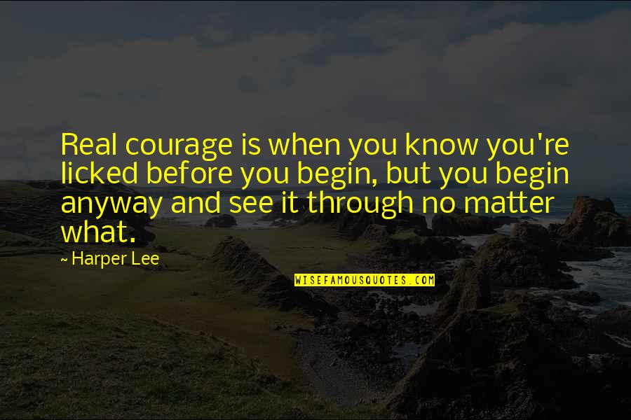 Courage&real Quotes By Harper Lee: Real courage is when you know you're licked