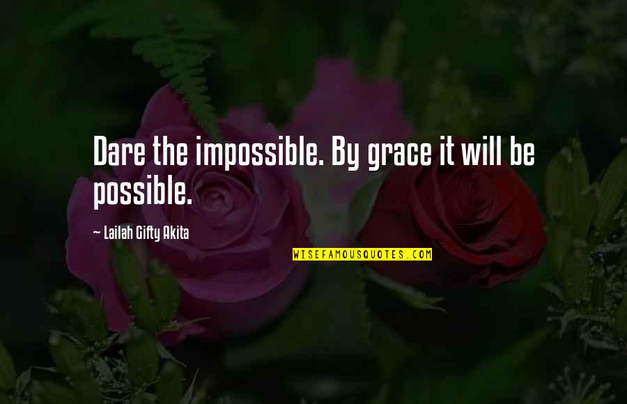 Courage&real Quotes By Lailah Gifty Akita: Dare the impossible. By grace it will be