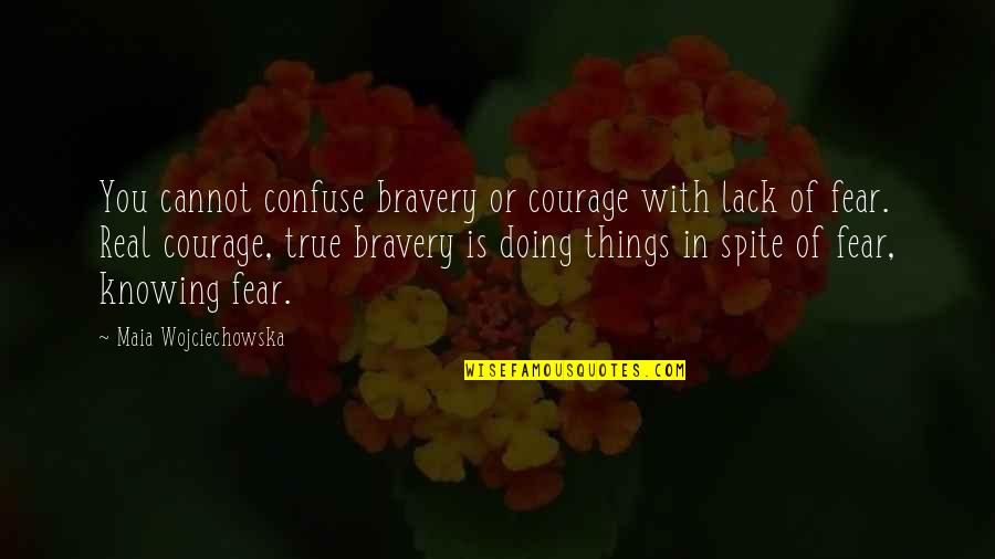 Courage&real Quotes By Maia Wojciechowska: You cannot confuse bravery or courage with lack