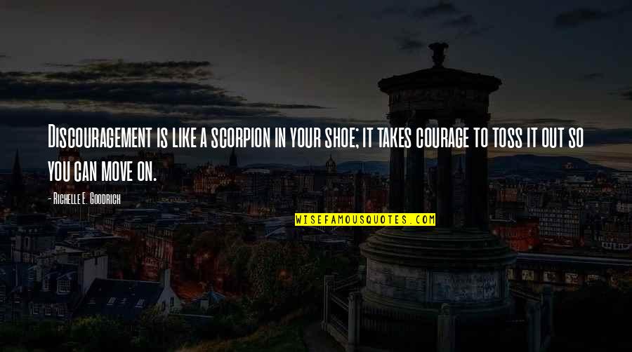 Courage&real Quotes By Richelle E. Goodrich: Discouragement is like a scorpion in your shoe;