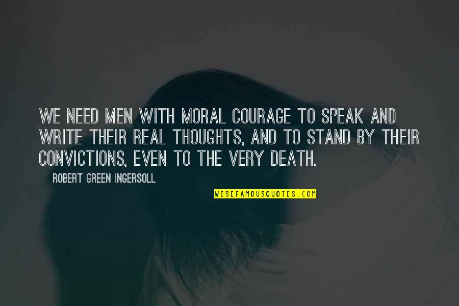 Courage&real Quotes By Robert Green Ingersoll: We need men with moral courage to speak