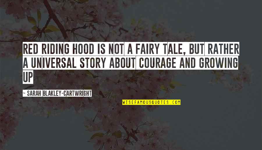Courage&real Quotes By Sarah Blakley-Cartwright: Red Riding Hood is not a fairy tale,
