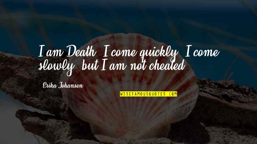 Courage Roar Quotes By Erika Johansen: I am Death. I come quickly, I come Courage Roar Quotes By Erika Johansen: I am Death. I come quickly, I come
