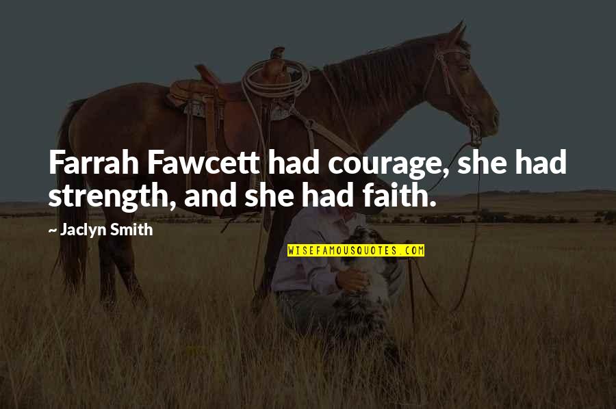 Courage Strength And Faith Quotes By Jaclyn Smith: Farrah Fawcett had courage, she had strength, and