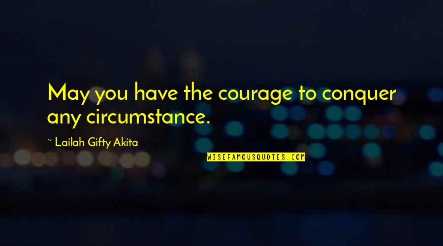 Courage Strength And Faith Quotes By Lailah Gifty Akita: May you have the courage to conquer any