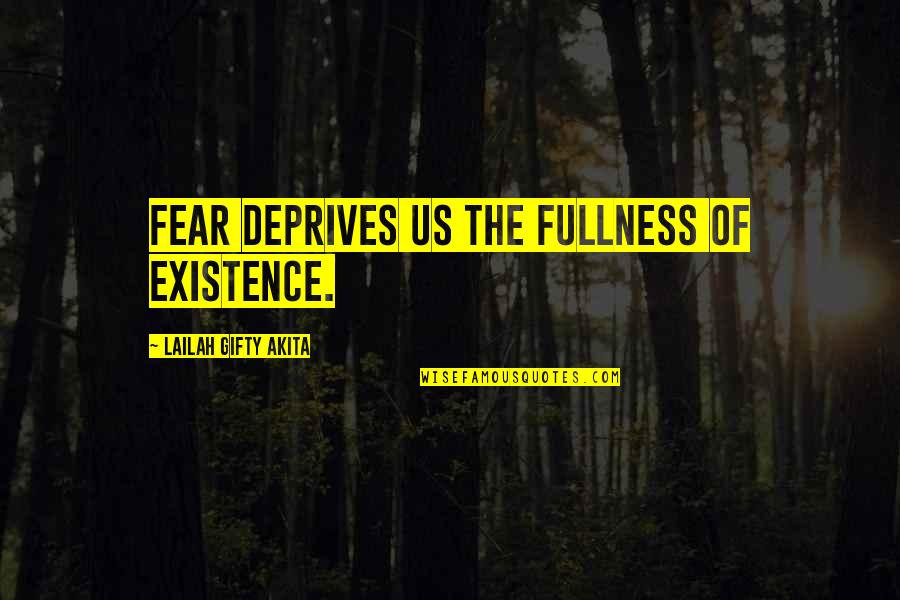 Courage Strength And Faith Quotes By Lailah Gifty Akita: Fear deprives us the fullness of existence.