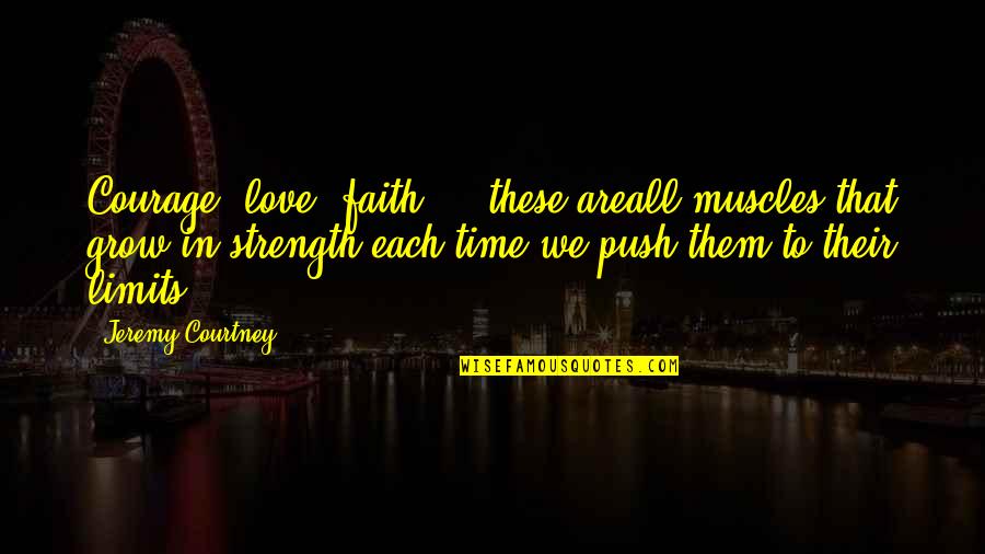 Courage Strength And Love Quotes By Jeremy Courtney: Courage, love, faith ... these areall muscles that